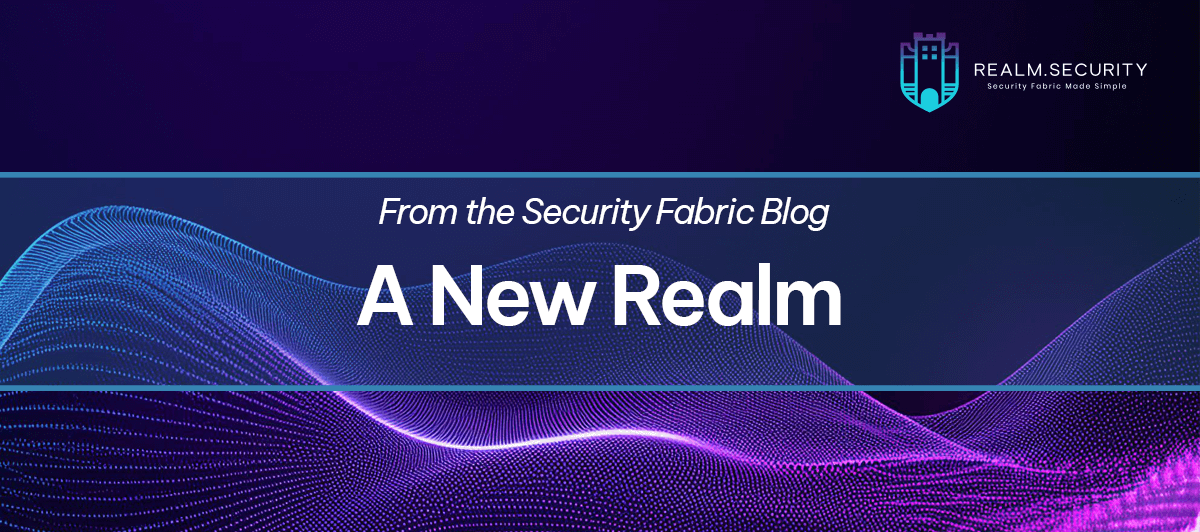 A New Realm - Security Fabric Blog