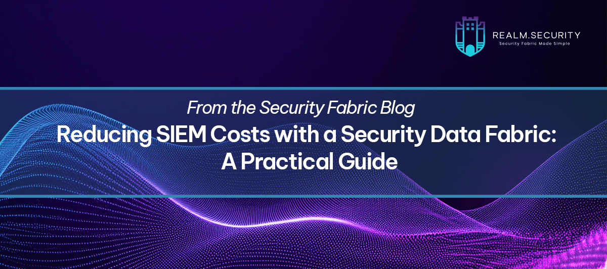 Reducing SIEM Costs with a Security Data Fabric: A Practical Guide